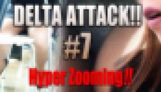 DELTA ATTACK!!~#7~Hyper Zooming!!